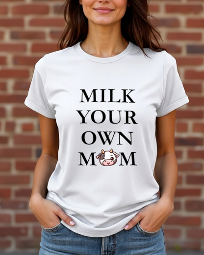Milk Your Own Mom Tee