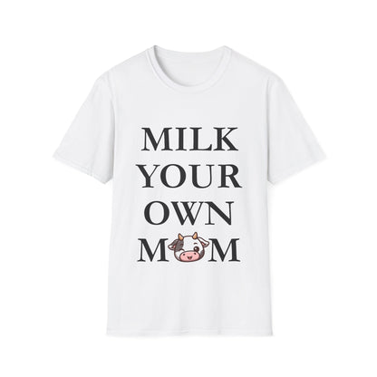 Milk Your Own Mom T-Shirt