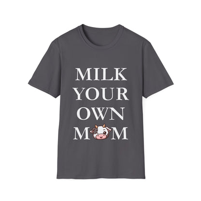 Milk Your Own Mom T-Shirt