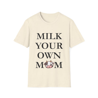 Milk Your Own Mom T-Shirt