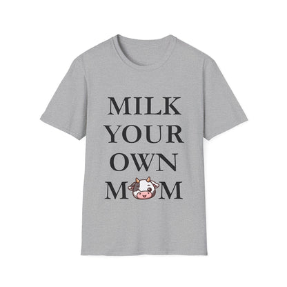 Milk Your Own Mom T-Shirt