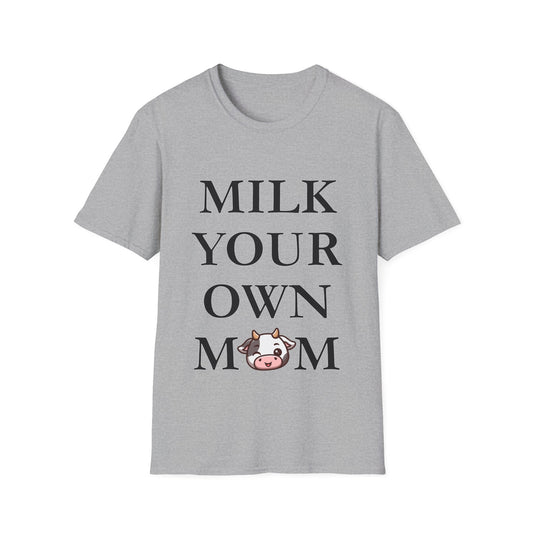Milk Your Own Mom T-Shirt